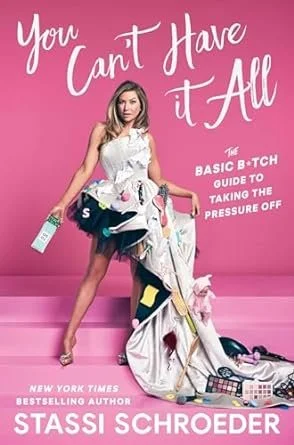 You Can't Have It All: The Basic B*tch Guide to Taking the Pressure Off by Stassi Schroeder