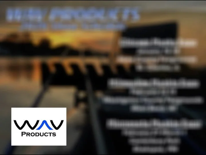 WAV Products is coming to you this Show Season! Booths have been officially booked for the 3 major Musky Expo&rsquo;s across the Midwest &amp; I can&rsquo;t wait to catch up with everyone and get some of these awesome products in more people&rsquo;s 
