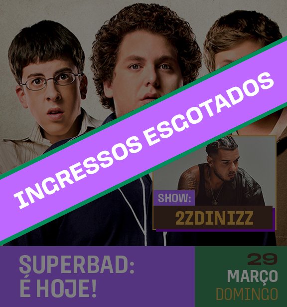 Imagem de três jovens com expressão surpresa ou confusa, sobreposto por uma faixa roxa com texto "INGRESSOS ESGOTADOS" e informações de um show do artista 2DZINZZ em 29 de março, domingo, com destaque para o texto "SUPERBAD: É HOJE!".