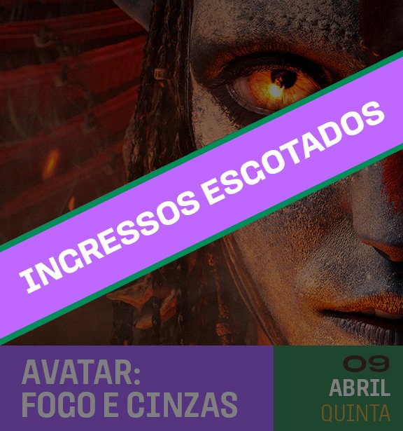 Imagem de um anúncio com uma mulher com maquiagem artística que destaca um olho, com texto em destaque "INGRESSOS ESGOTADOS", informação de evento intitulada "AVATAR: FOGO E CINZAS", data 09 de abril, quinta-feira.
