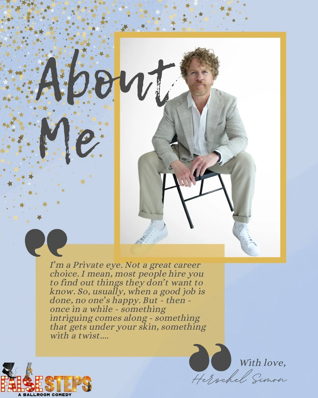 Retired NYPD homicide detective. Current master of disguise. He&rsquo;s suspicious of everyone&mdash;especially charming dancers with a thing for rich older women. But underneath the gruff exterior, Herschel might just be ready for one last romantic 