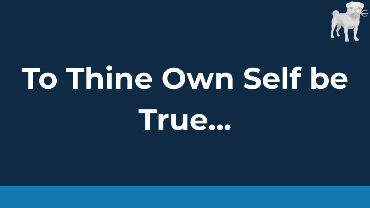 To Thine Own Self Be True — And Other Advice From Someone Who Wasn't