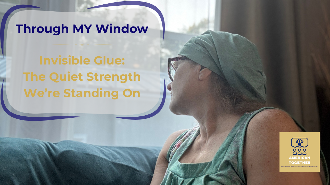 THROUGH MY WINDOW — Invisible Glue: The Quiet Strength We’re Standing On