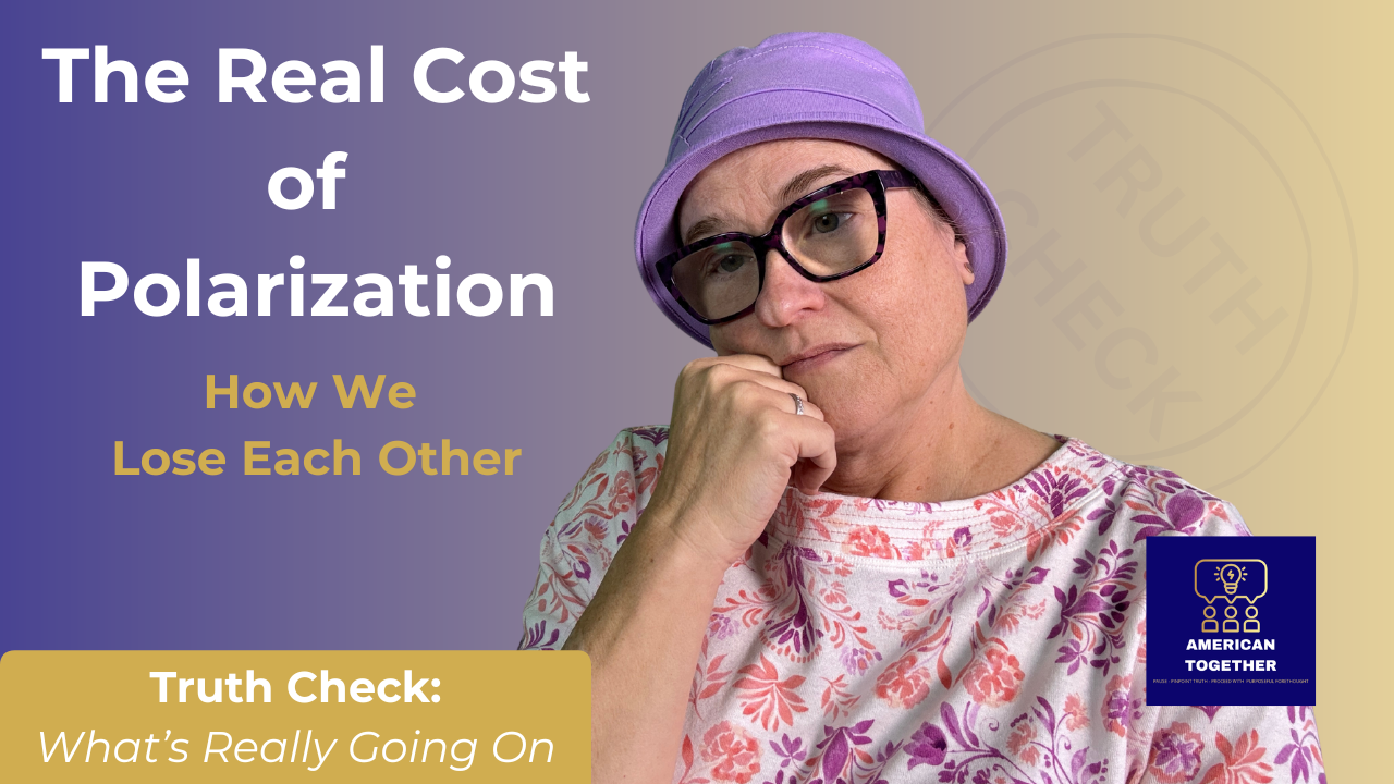 TRUTH CHECK — The Real Cost of Polarization: How We Lose Each Other