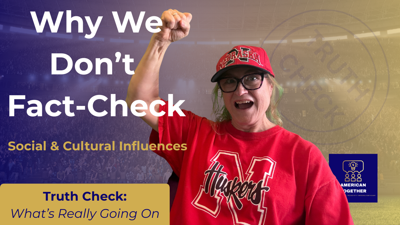 TRUTH CHECK — Why We Don’t Fact-Check: Social &amp; Cultural Influences