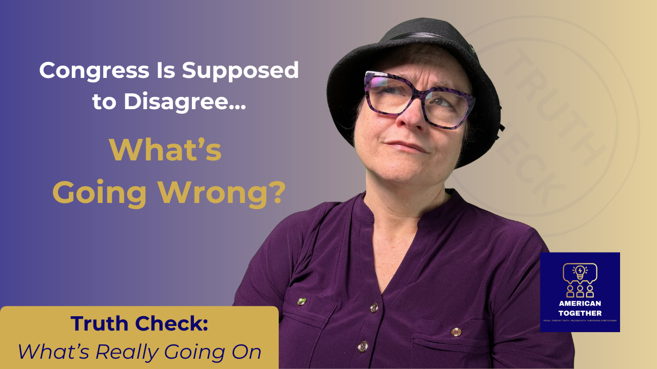 TRUTH CHECK — Congress Is Supposed to Disagree... What’s Going Wrong?