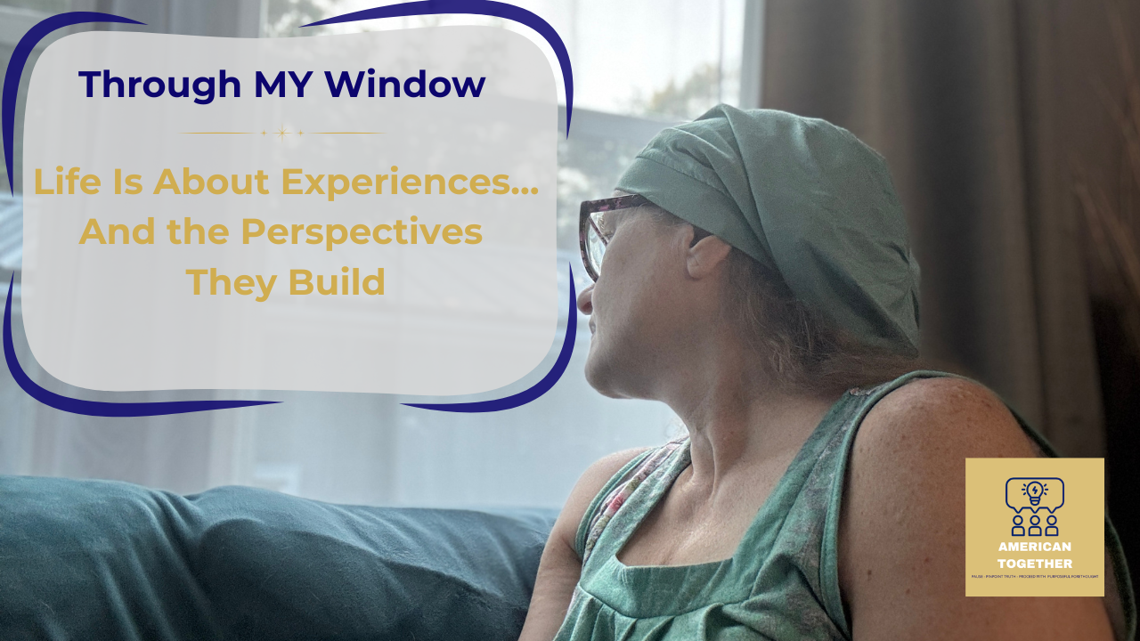 THROUGH MY WINDOW — Life Is About Experiences… And the Perspectives They Build