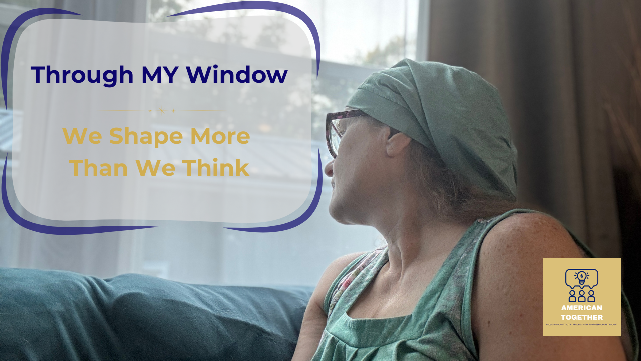 Through MY Window — We Shape More Than We Think
