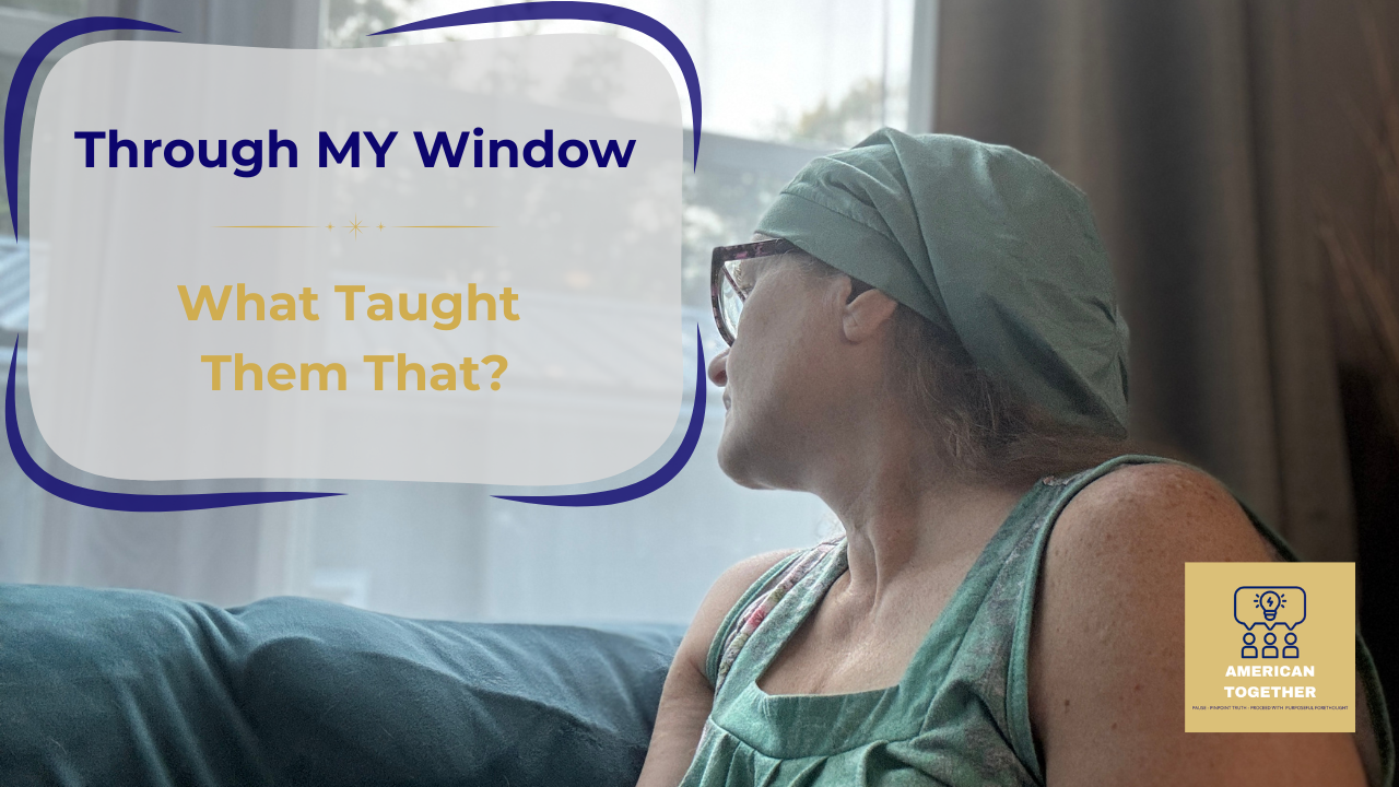 THROUGH MY WINDOW — What Taught Them That?