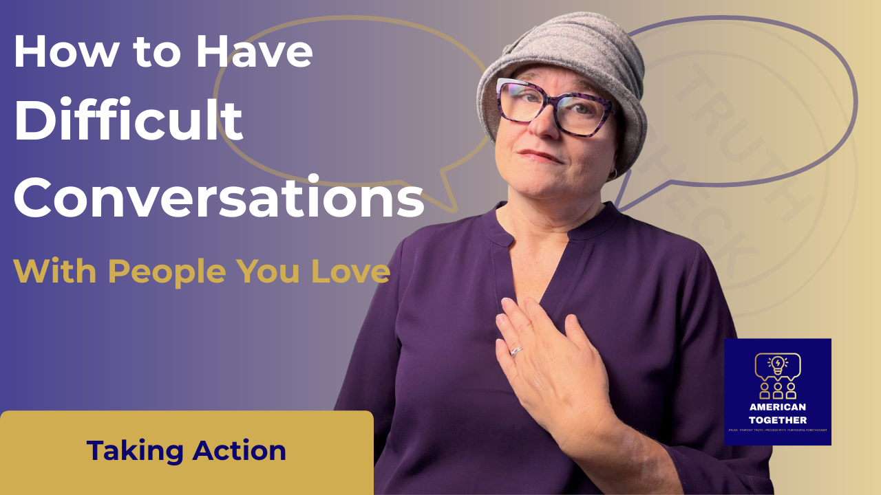 TAKING ACTION—How to Have Difficult Conversations With People You Love