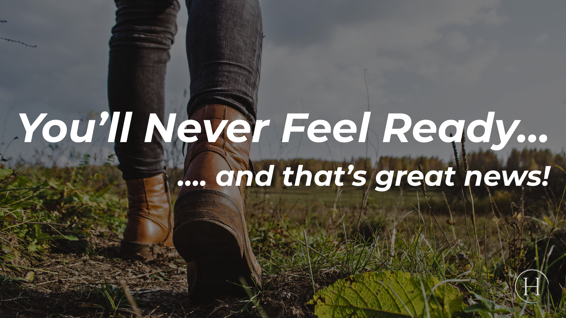 You’ll Never Feel Ready…