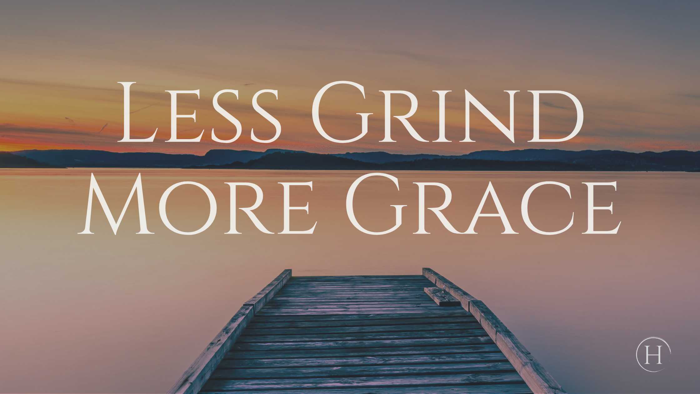 Less Grind, More Grace