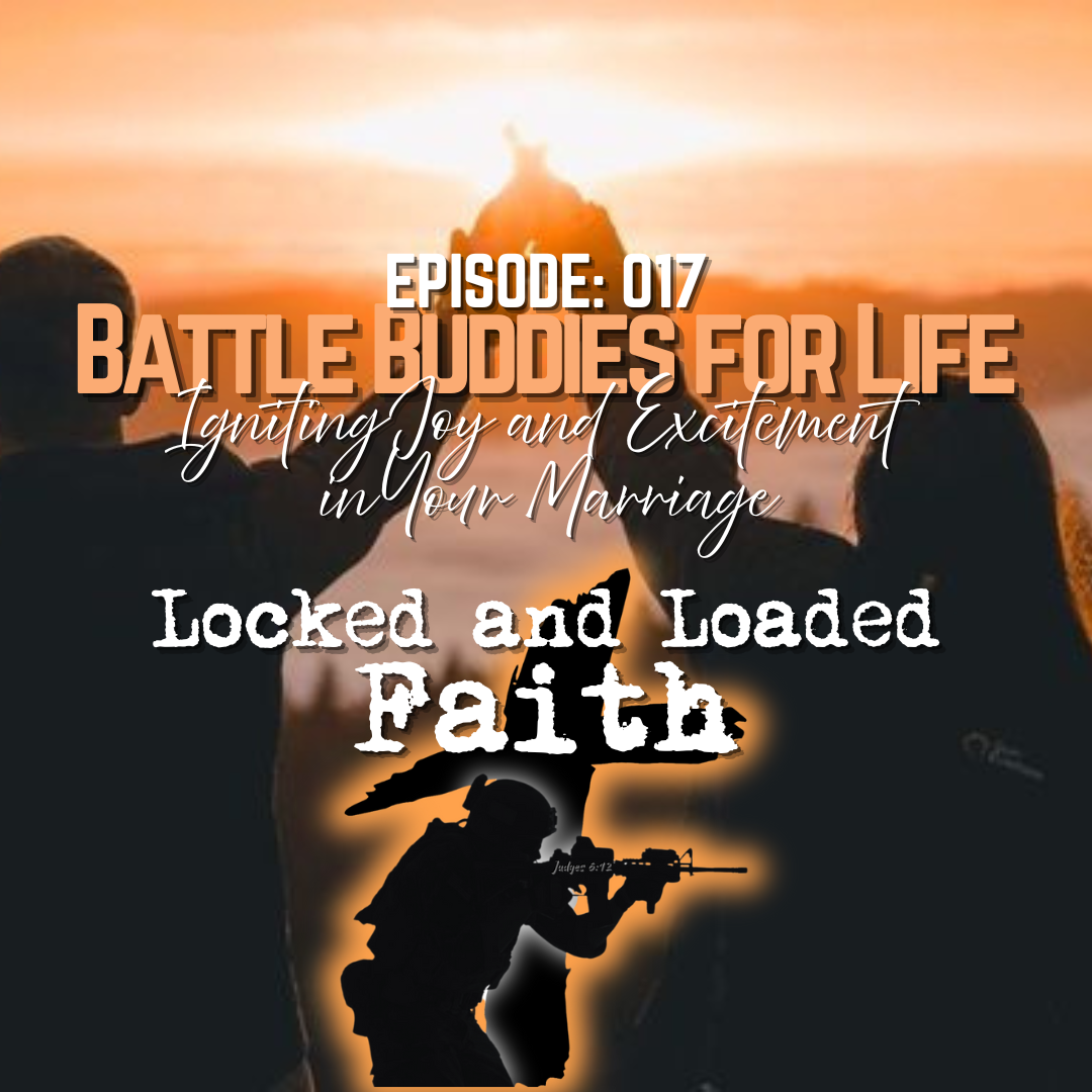EPISODE 017: Battle Buddies For Life | In the powerful finale of our marriage series, Episode 17 of Locked and Loaded Faith: Mighty Men of Valor equips Christian men to ignite joy and excitement in their marriages, forging an unbreakable bond with th