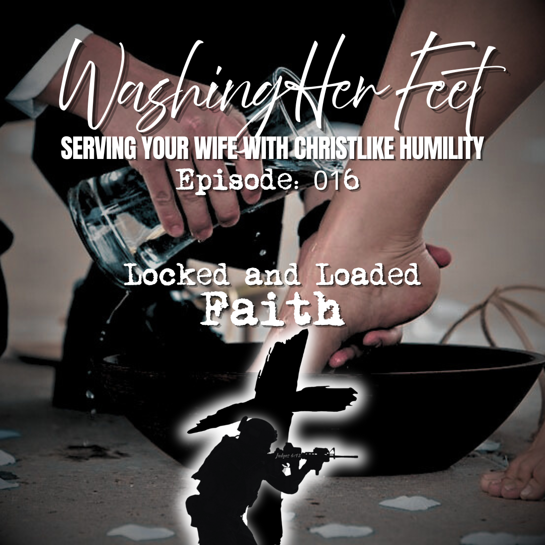 EPISODE 016: Washing Her Feet | Listen in on this episode of Locked and Loaded Faith: Mighty Men of Valor as we dive into what it means to serve your wife with Christlike humility. Hosted by a Marine Corps Combat Veteran, Andrew Jones, this episode b