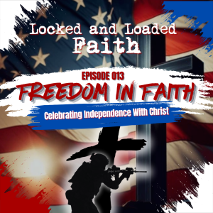EPISODE 013: Freedom In Faith | 
Join Locked and Loaded Faith: Mighty Men of Valor as we celebrate America’s freedom and the greater freedom won through Christ’s sacrifice. Episode 13, “Freedom in Faith,” equips Christian men to live as mighty men of