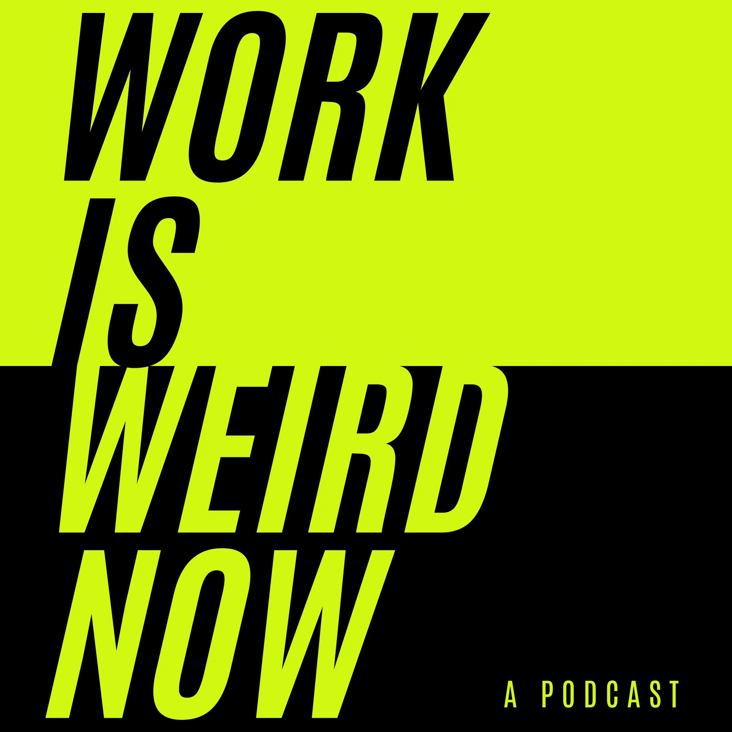 Bright yellow and black background with bold, large black and yellow text reading 'Work is Weird Now' and smaller text saying 'A Podcast' in the lower right corner.