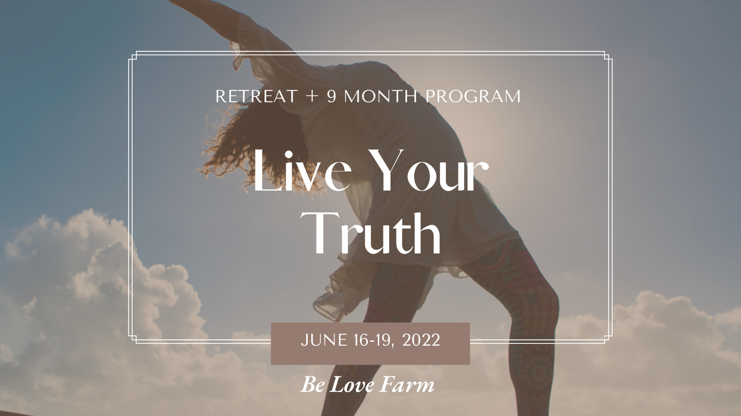 A person with long curly hair bending backward outdoors against a blue sky with scattered clouds, promoting a retreat and 9-month program called 'Live Your Truth' taking place from June 16-19, 2022, at Be Love Farm.