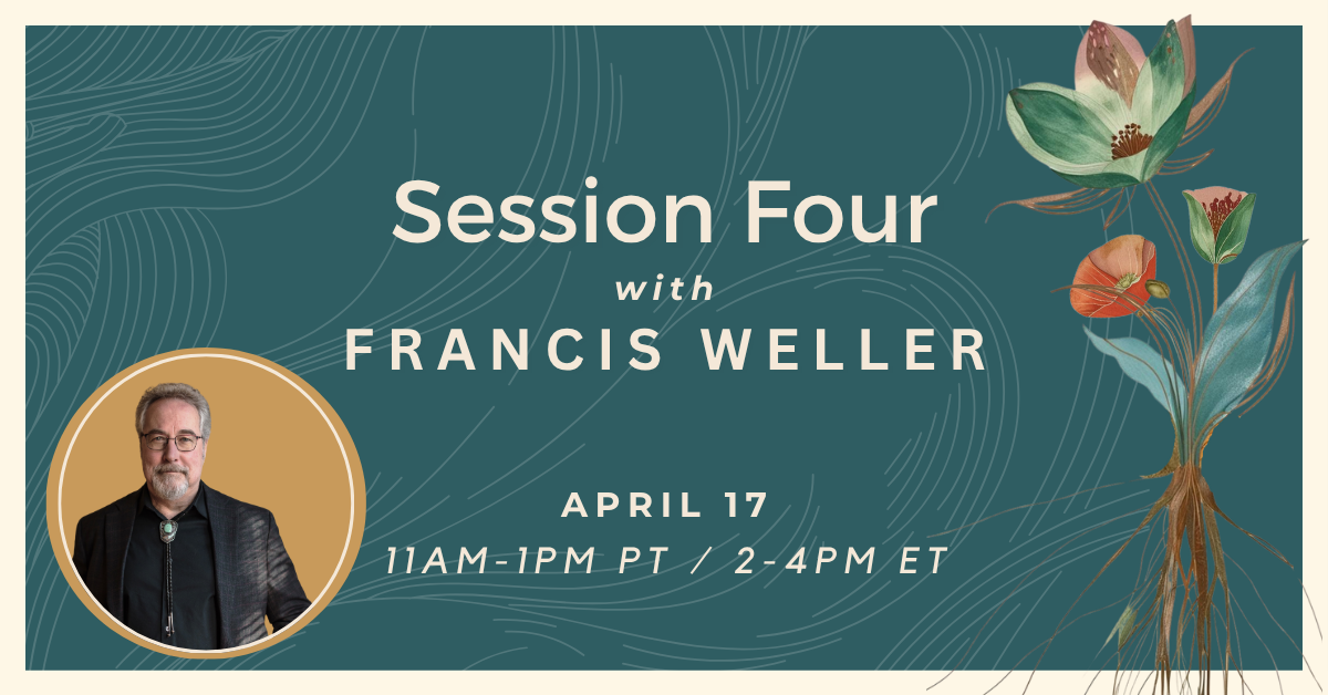 Digital event banner for Session Four with Francis Weller, scheduled for April 17, from 11AM to 1PM PT / 2-4PM ET. The design includes a portrait of Francis Weller with a floral illustration on a teal background.