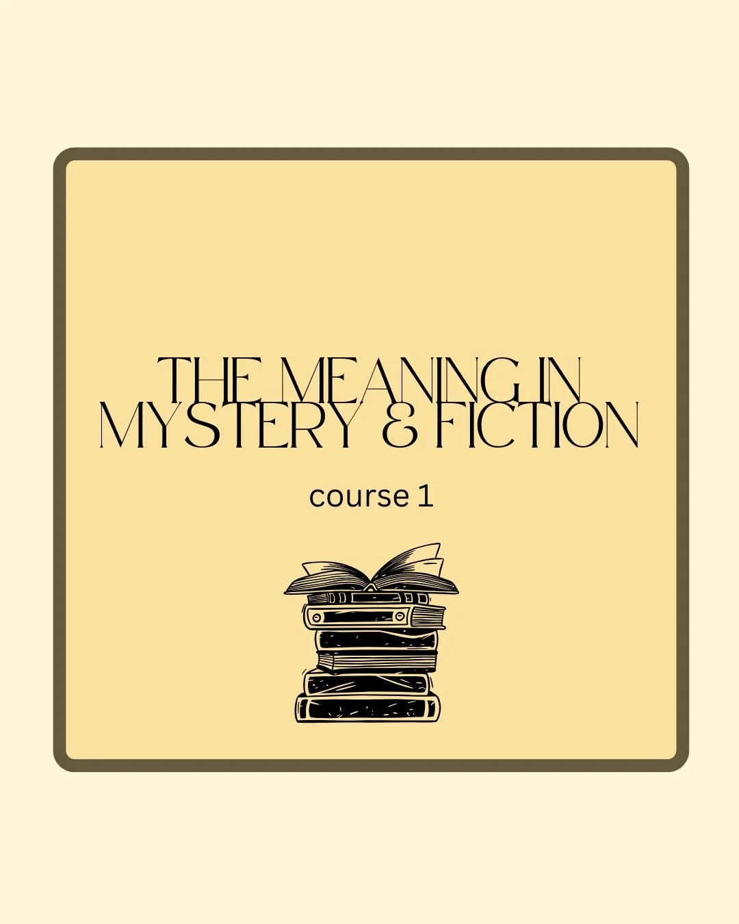 The Meaning in Mystery and Fiction Course 1
