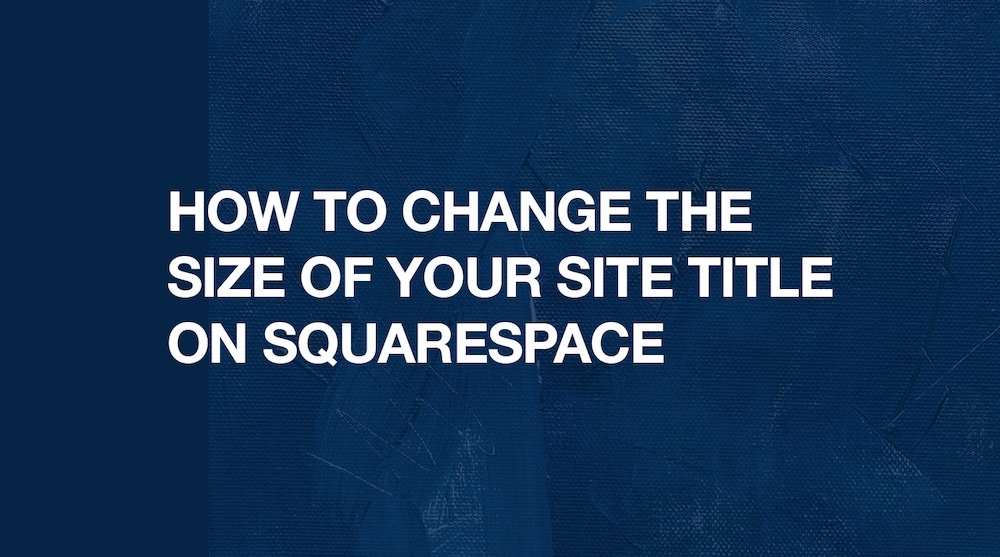 How to Change the Size of Your Site Title on Squarespace