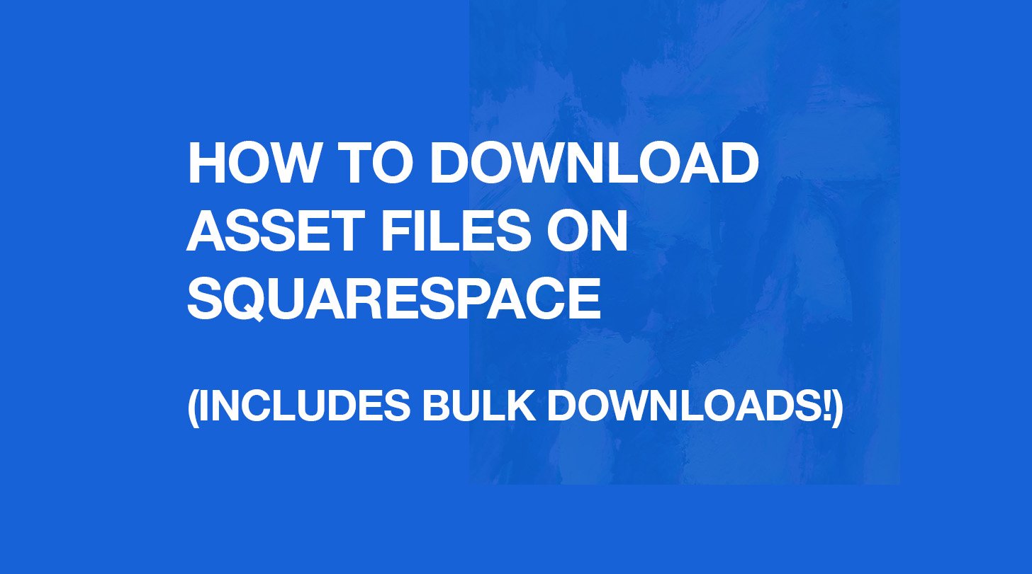 How to Download Asset Files on Squarespace (Includes Bulk Downloads!)
