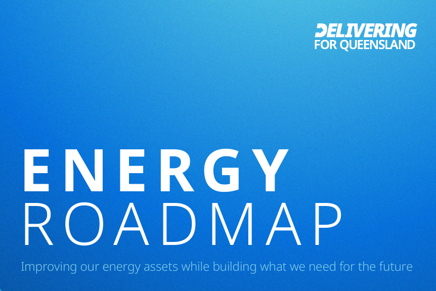 Queensland’s Energy Roadmap: Implications for  Industry, Investors and Households