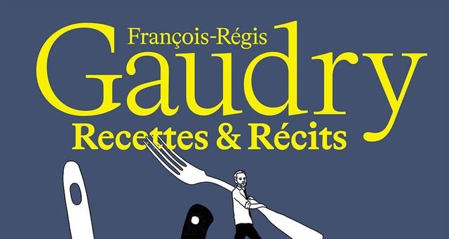 Couverture d'un livre intitulé 'François-Régis Gaudry Recettes & Récits' avec un fond bleu et des illustrations de couteaux, fourchettes, et un homme.