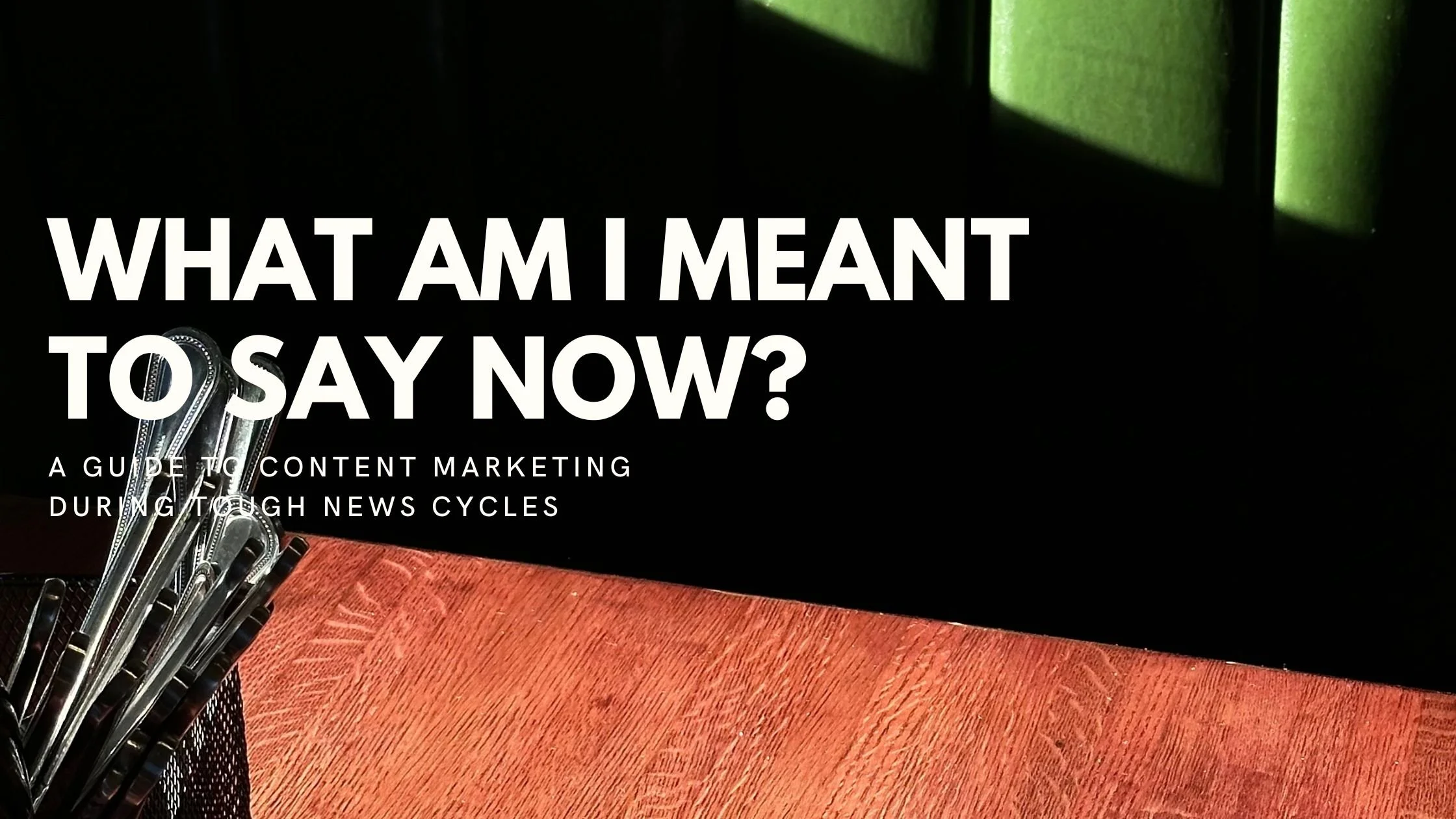 “What Am I Meant to Say Now?” A guide to content marketing during tough news cycles