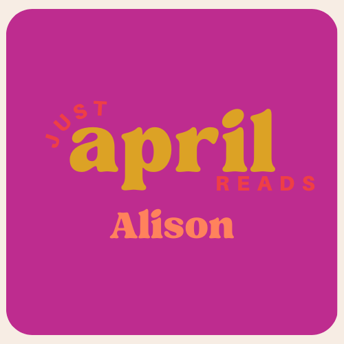 Alison’s April Reads