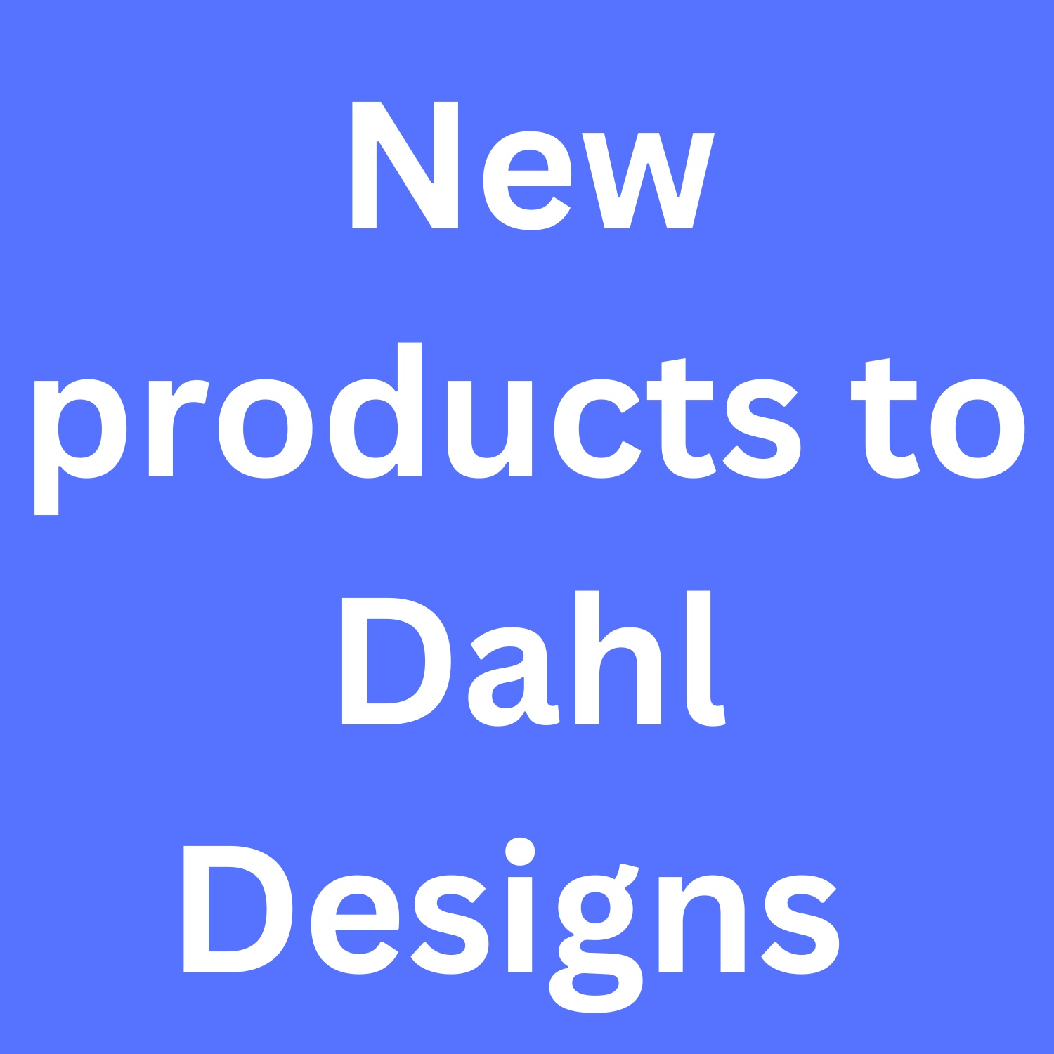 Introducing Our New Products at Dahl Designs