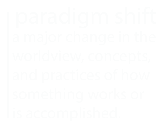 Definition of a paradigm shift as a major change in worldview, concepts, and practices of how something works or is accomplished.