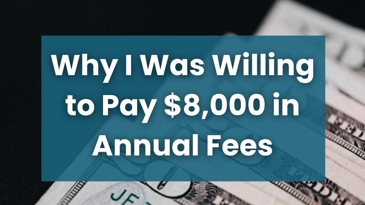 Why I Was Willing to Pay $8,000 in Annual Fees