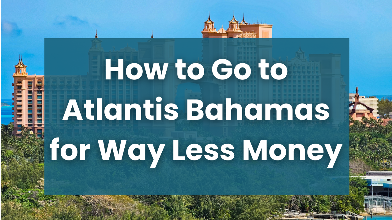How to Go to Atlantis Bahamas for Way Less Money