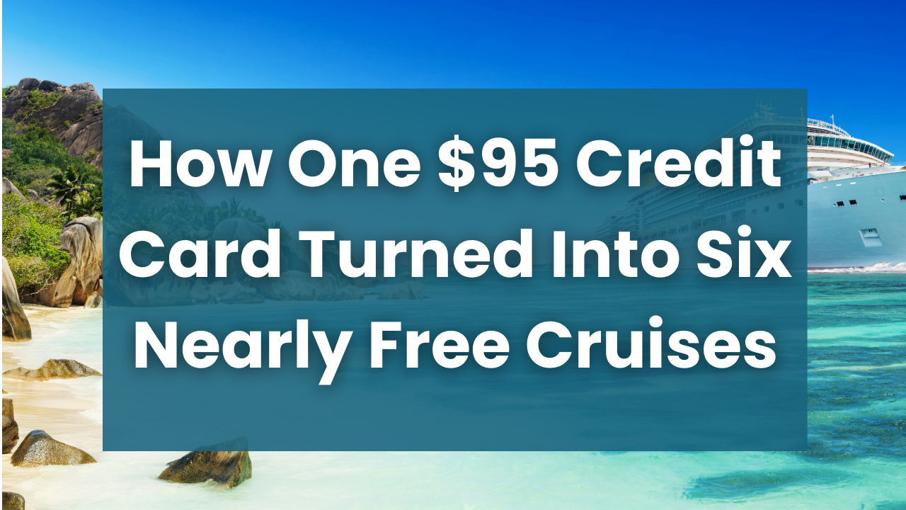 How One $95 Credit Card Turned Into Six Nearly Free Cruises