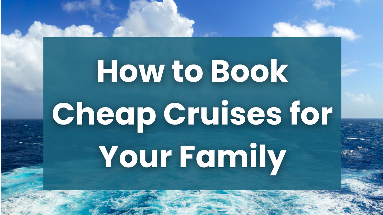 How to Book Cheap Cruises for Your Family 