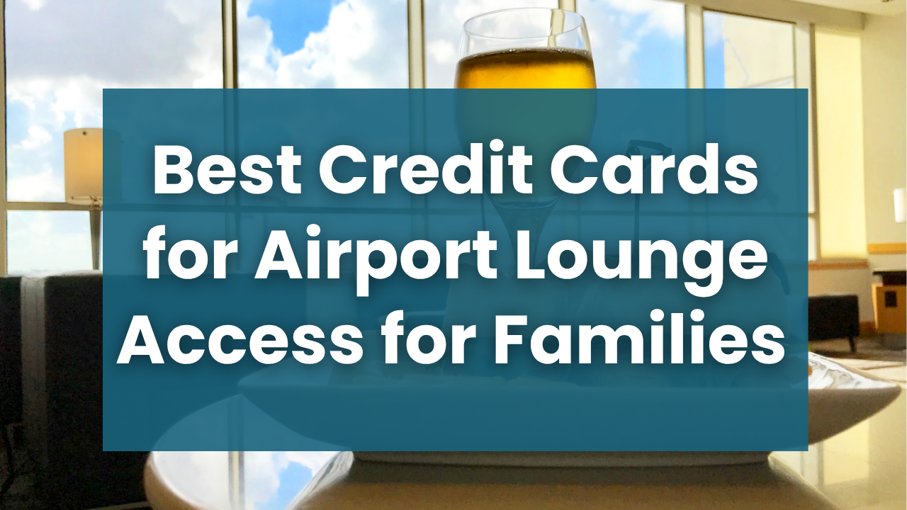 Best Credit Cards for Airport Lounge Access for Families (2026 Guide)