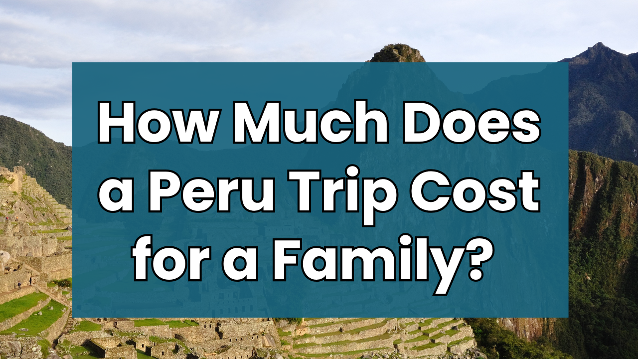 How Much Does a Peru Trip Cost for a Family? (Points vs Cash Breakdown)