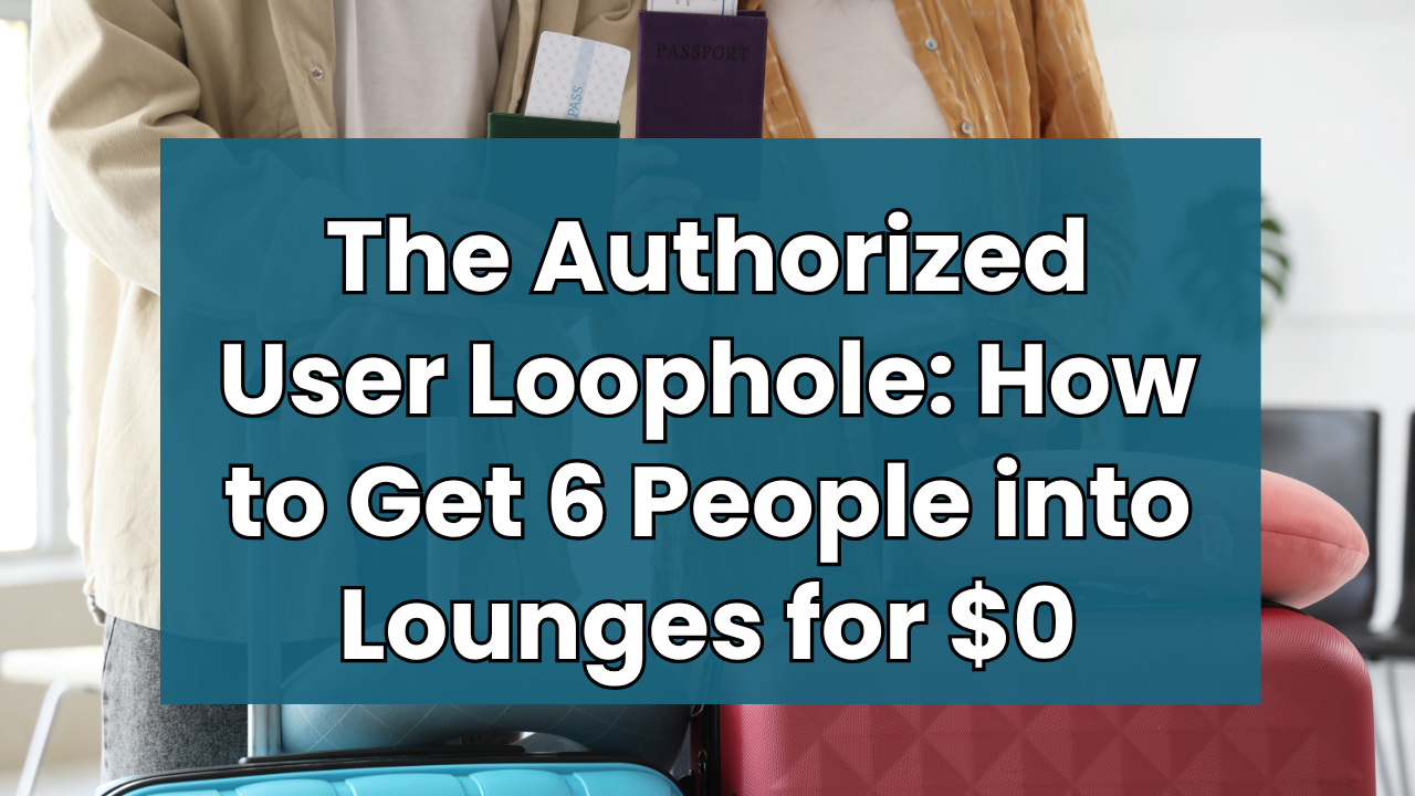 The Authorized User Loophole: How to Get 6 People into Lounges for $0