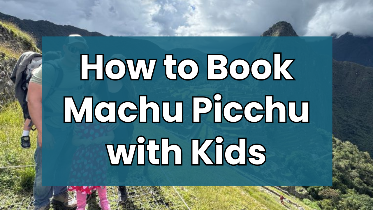How to Book Machu Picchu with Kids: Complete Step-by-Step Guide