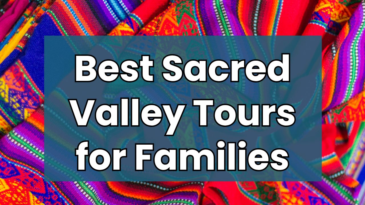 Sacred Valley Peru with kids