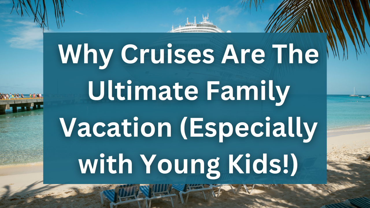 Why Cruises Are the Ultimate Family Vacation