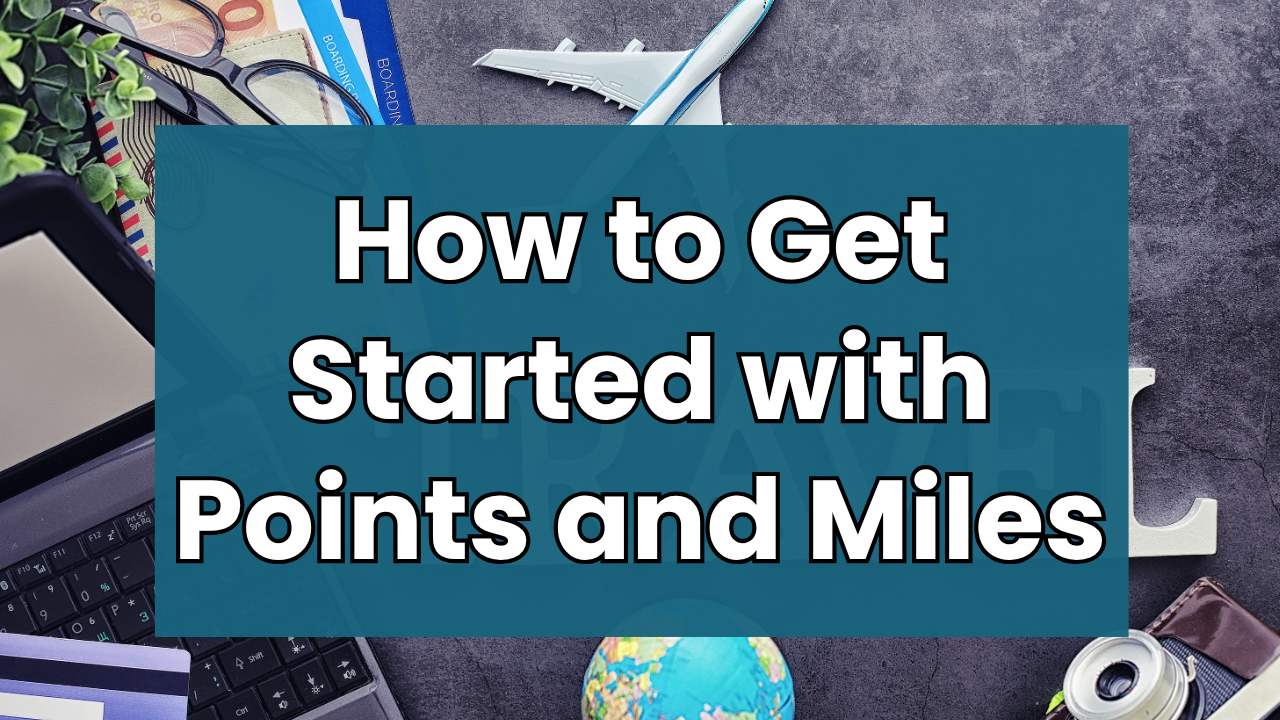 How to Get Started with Points and Miles Travel Hacking