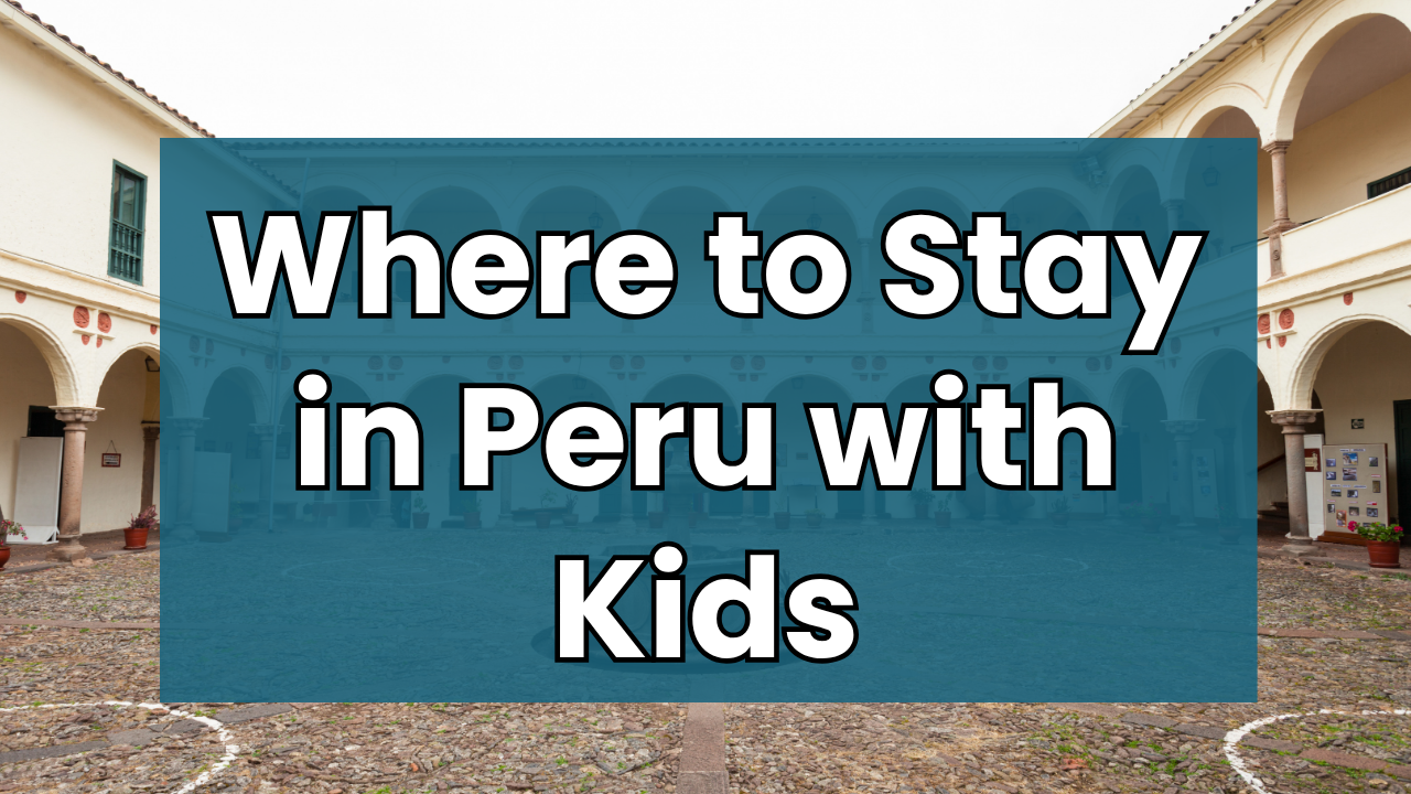 where to stay in peru with kids