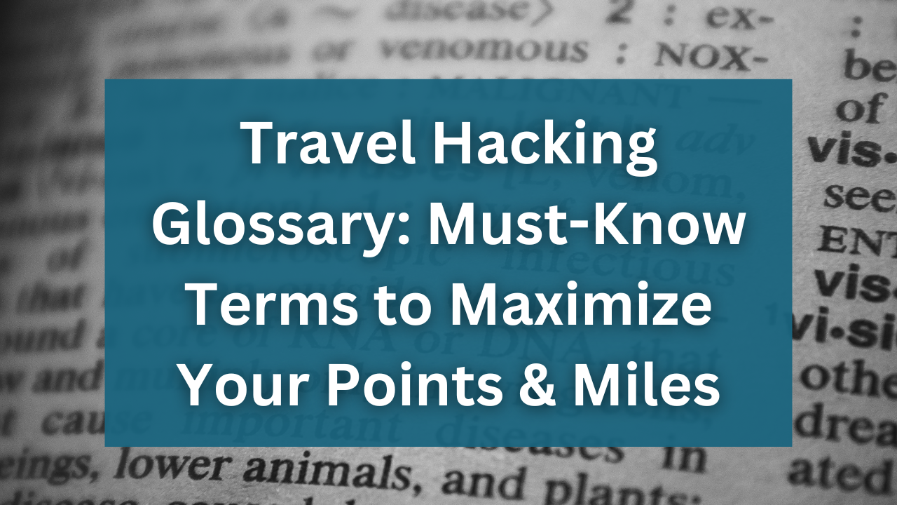 Travel Hacking Glossary with Must Know Terms to Maximize Your Points and Miles