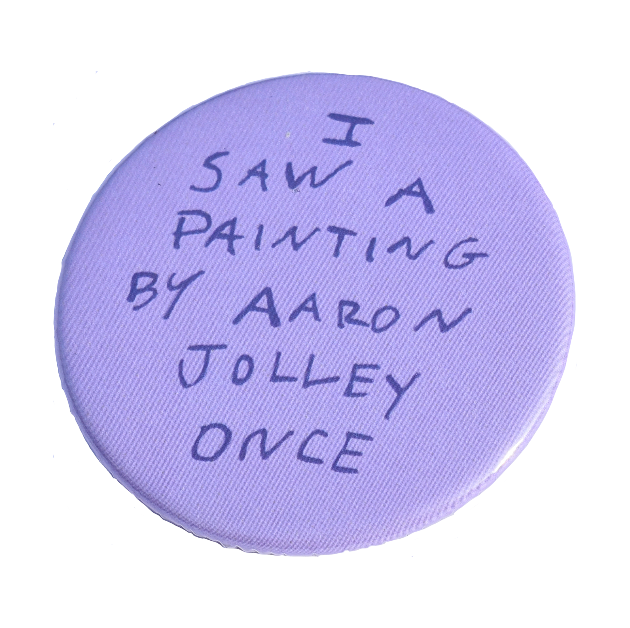 'I Saw A Painting By Aaron Jolley Once'  58mm Badge