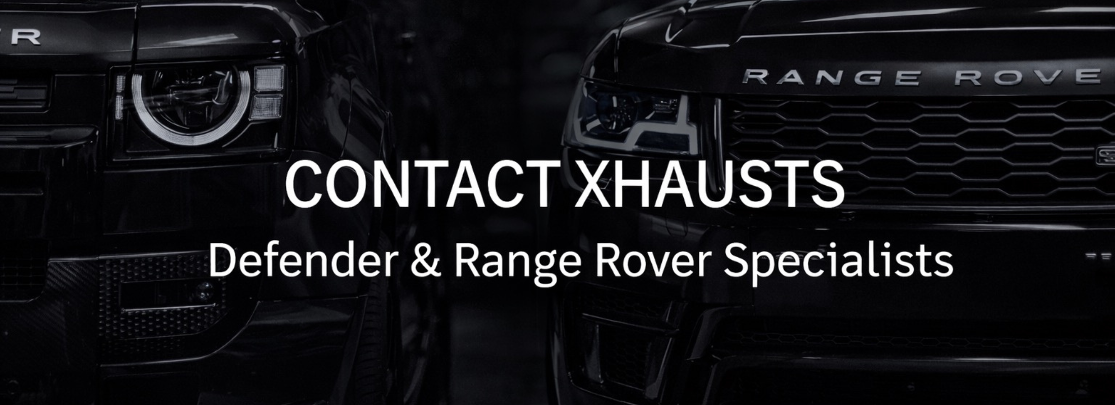 Close-up of two black luxury SUVs, a Range Rover and a Defender, with the text 'CONTACT XHAUSTS' and 'Defender & Range Rover Specialists' overlaid on the image.