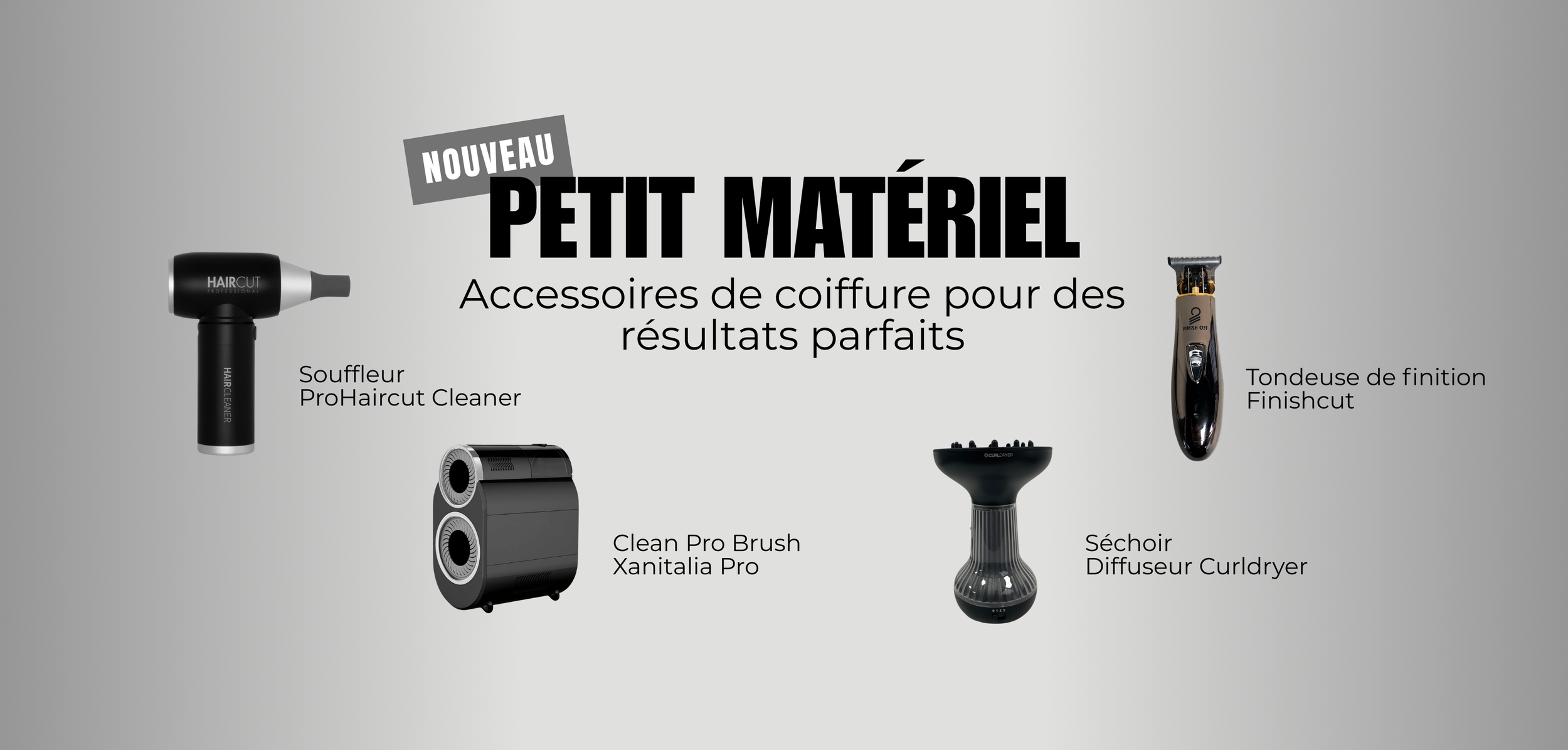 Présentation de nouveaux accessoires de coiffure, incluant un sèche-cheveux ProHaircut Cleaner, un diffuseur Curldryer, une tondeuse Finishcut et un pinceau Pro Brush Xantalia Pro, tous disposés sur un fond gris.