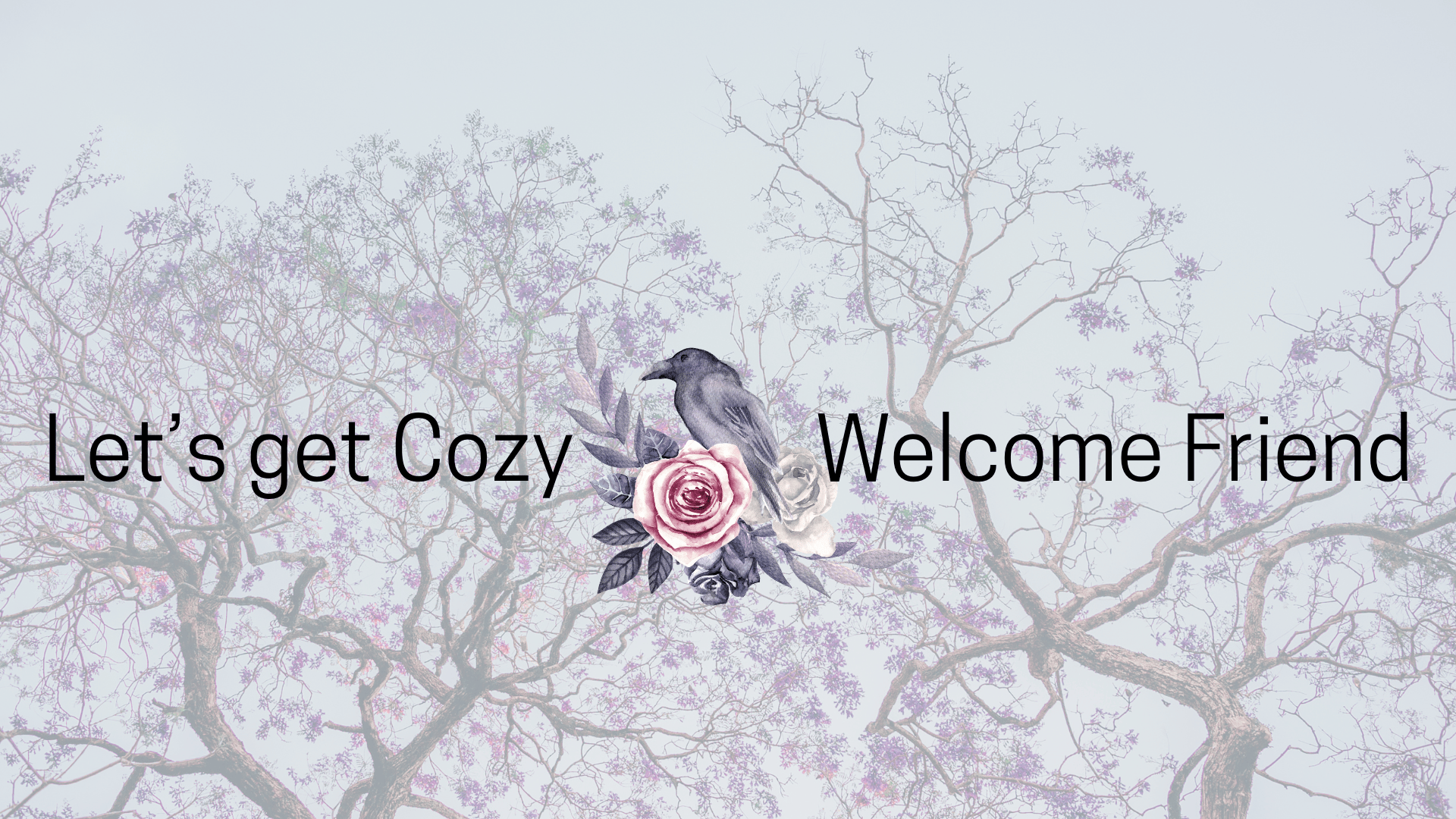 Decorative background with trees and branches, a bird perched on a flower branch, and the text 'Let's get Cozy Welcome Friend' overlaid.