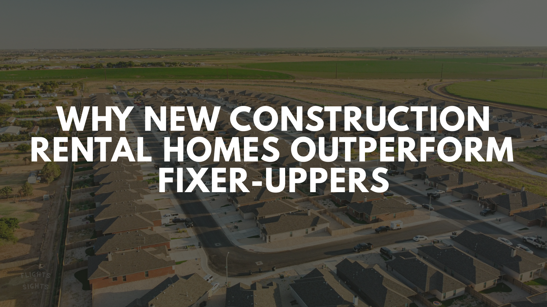Why New Construction Rental Homes Outperform Fixer-Uppers
