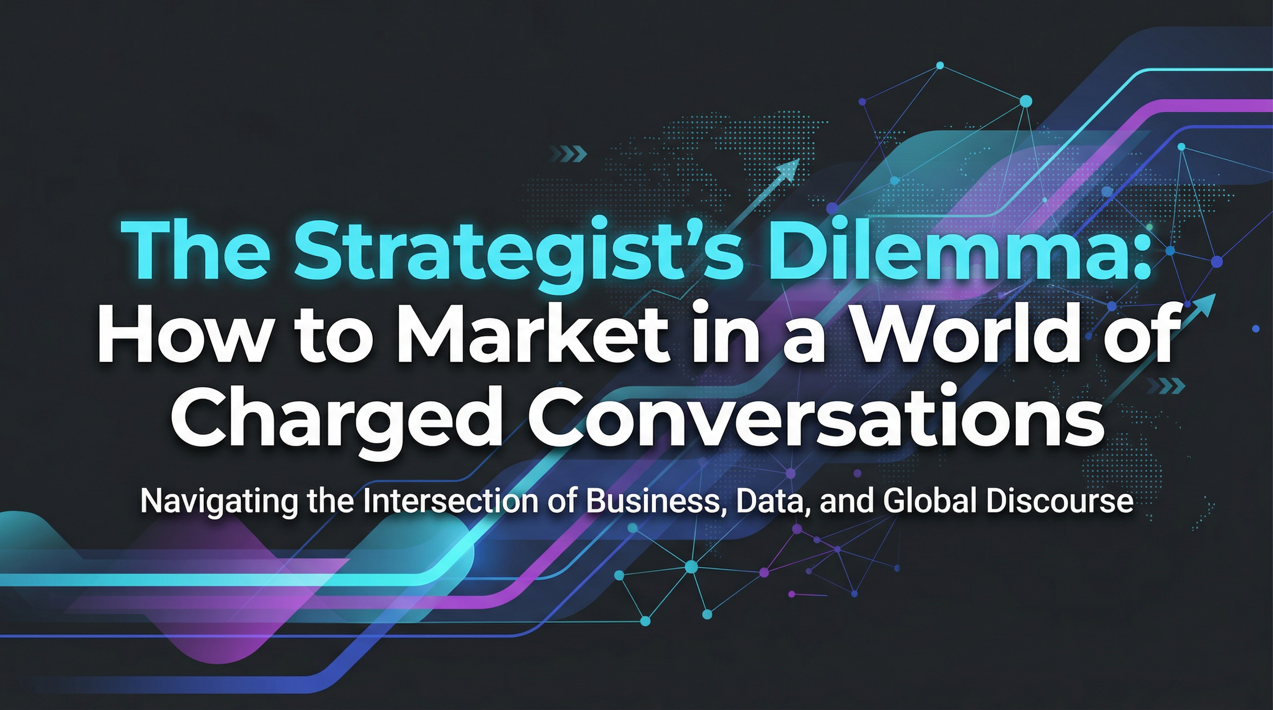 The Strategist’s Dilemma: How to Market in a World of Charged Conversations